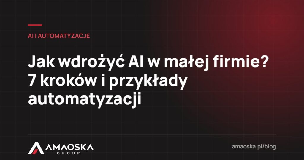 AI w małej firmie: Jak wdrożyć AI w małej firmie? 7 kroków i przykłady automatyzacji