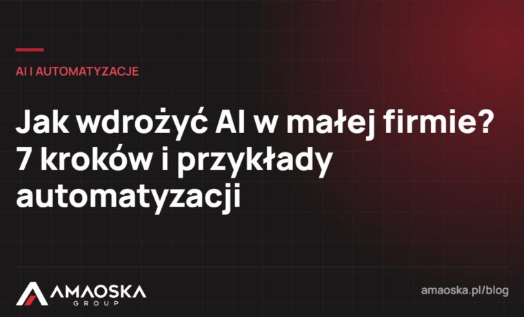AI w małej firmie: Jak wdrożyć AI w małej firmie? 7 kroków i przykłady automatyzacji