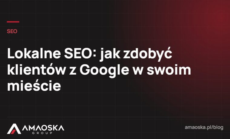 Lokalne SEO: jak zdobyć klientów z Google w swoim mieście