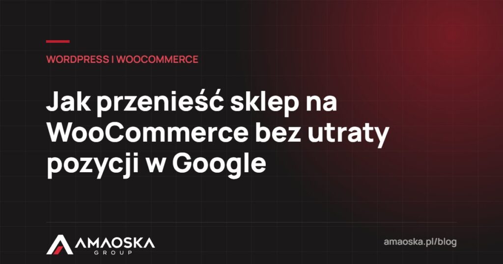 Migracja sklepu na WooCommerce: Jak przenieść sklep na WooCommerce bez utraty pozycji w Google