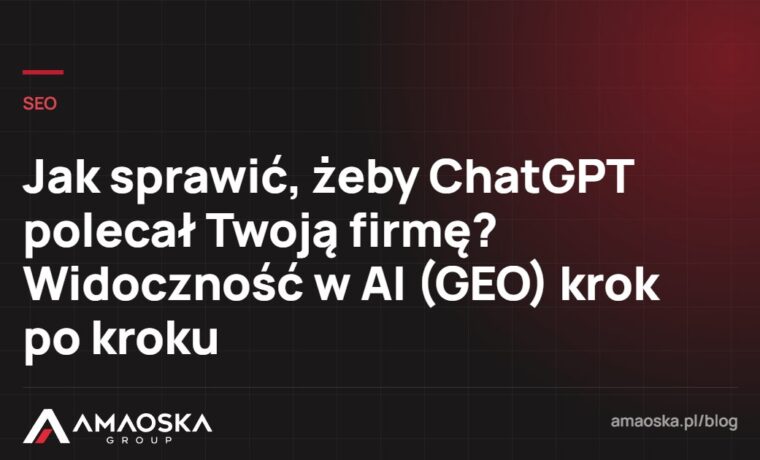 Widoczność w AI: Jak sprawić, żeby ChatGPT polecał Twoją firmę? Widoczność w AI (GEO) krok po kroku
